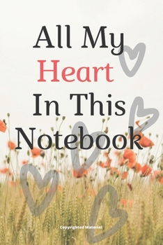 All My Heart In This Notebook: Lined Notebook / Journal Gift For Women/Men/Boss/Coworkers/Colleagues/Students/Friends, 120 Pages, 6x9, Soft Cover
