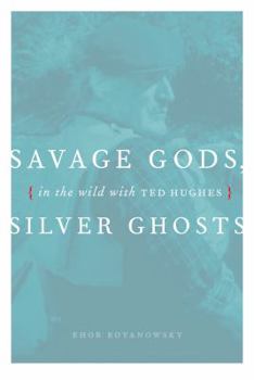 Hardcover Savage Gods, Silver Ghosts: In the Wild with Ted Hughes Book