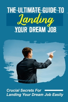 Paperback The Ultimate Guide To Landing Your Dream Job: Crucial Secrets For Landing Your Dream Job Easily: Corporate Recruiter Book