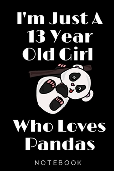 Paperback I'm Just A 13 Year Old Girl Who Loves Pandas: Perfect Panda Gifts For Girls Birthday Gift 13 Year Old Girl: Panda Notebook / Journal Gift, 100 Pages, Book