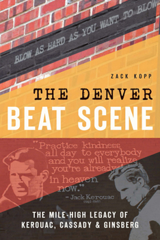 Paperback The Denver Beat Scene: The Mile-High Legacy of Kerouac, Cassady & Ginsberg Book