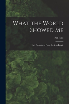 Paperback What the World Showed Me; My Adventures From Arctic to Jungle Book