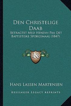 Paperback Den Christelige Daab: Betragtet Med Hensyn Paa Det Baptistiske Sporgsmaal (1847) [Danish] Book