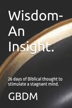 Paperback Wisdom- An Insight.: 26 days of Biblical thought to stimulate a stagnant mind. Book