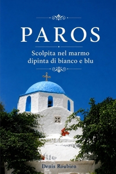 Paros. Scolpita nel marmo, dipinta di bianco e blu (Viaggio nella cultura e nel paesaggio) (Italian Edition)