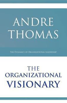 Paperback The Organizational Visionary: The Dynamics of Organizational Leadership Book