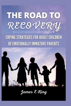 Paperback The Road to Recovery: Coping Strategies for Adult Children of Emotionally Immature Parents Book