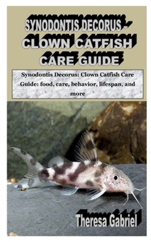 Paperback Synodontis Decorus -Clown Catfish Care Guide: Synodontis Decorus: Clown Catfish Care Guide: food, care, behavior, lifespan, and more Book