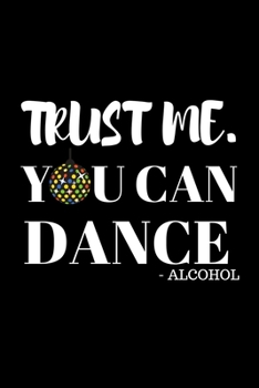Paperback Trust Me. You Can Dance: Beer Gifts For Men: Journal To Write In, Lined Notebook (6"x 9") Book
