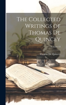 Hardcover The Collected Writings of Thomas De Quincey; Volume 13 Book