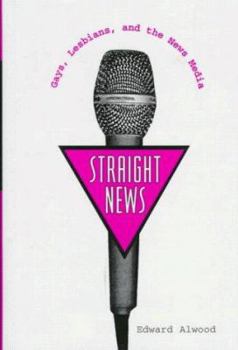 Hardcover Straight News: Gays, Lesbians, and the News Media Book