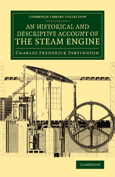 Paperback An Historical and Descriptive Account of the Steam Engine: Comprising a General View of the Various Modes of Employing Elastic Vapour as a Prime Move Book