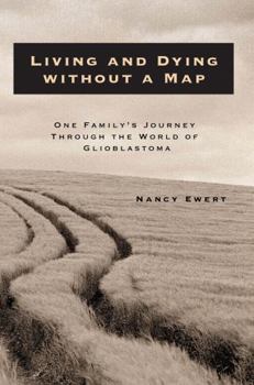 Living and Dying without a Map: One Family’s Journey through the World of Glioblastoma