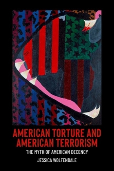 Hardcover American Torture and American Terrorism: The Myth of American Decency Book