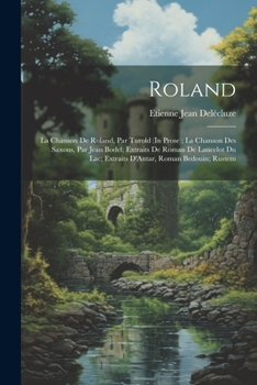 Paperback Roland: La Chanson De Roland, Par Turold (In Prose); La Chanson Des Saxons, Par Jean Bodel; Extraits De Roman De Lancelot Du L [French] Book