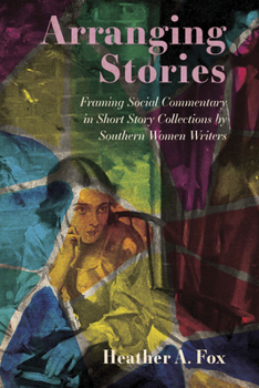 Paperback Arranging Stories: Framing Social Commentary in Short Story Collections by Southern Women Writers Book