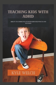 Paperback Teaching Kids with ADHD: Ability to Communicate with Kids Help Focus and Succeed Book