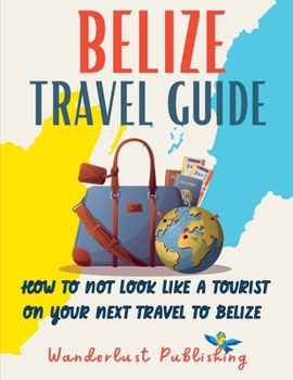 Paperback Belize Travel Guide: How to not look like a tourist on your next travel to Belize Book