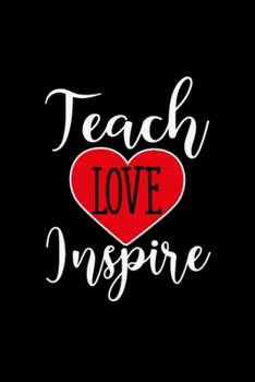 teach love inspire: Blank Lined Notebook Journal for Work, School, Office | 6x9 110 page
