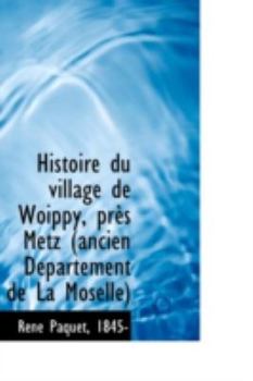 Paperback Histoire Du Village de Woippy, Pres Metz Ancien Departement de La Moselle Book