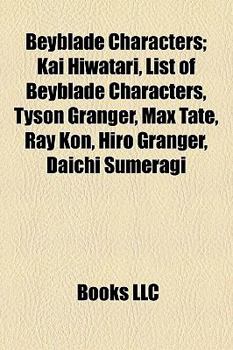 Paperback Beyblade Characters; Kai Hiwatari, List of Beyblade Characters, Tyson Granger, Max Tate, Ray Kon, Hiro Granger, Daichi Sumeragi Book
