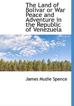 Paperback The Land of Bolivar or War Peace and Adventure in the Republic of Venezuela Book