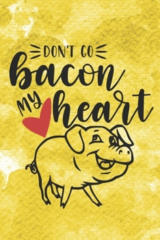 Paperback Don't Go Bacon My Heart: Funny Pig Quote Notebook Journal Diary to write in - yellow background, animal life, oink oink Book