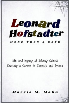 Leonard Hofstadter More Than a Geek: Life and legacy of Johnny Galecki Crafting a Career in Comedy and Drama (America's Comedy Kings and Queens)