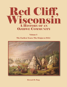 Paperback Red Cliff, Wisconsin: A History of an Ojibwe Community-Vol. 1, the Earliest Years: The Origin to 1854 Book