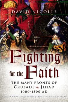 Hardcover Fighting for the Faith: The Many Fronts of Medieval Crusade and Jihad, 1000-1500 Ad. David Nicolle Book