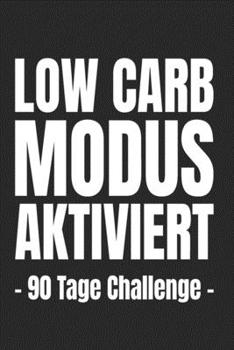 Low Carb Modus Aktiviert – 90 Tage Challenge -: Abnehmtagebuch für deine Diät – Tracke deine Ziele, Mahlzeiten, Trinken und Erfolge um dein Wunschgewicht zu erreichen – 3 Monate (German Edition)
