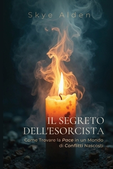 Il Segreto dell'Esorcista: Come Trovare la Pace in un Mondo di Conflitti Nascosti (Italian Edition)