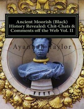 Paperback Ancient Moorish (Black) History Revealed: Chit-Chats & Comments off the Web Vol. II Book