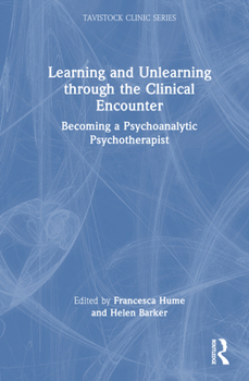 Hardcover Learning and Unlearning Through the Clinical Encounter: Becoming a Psychoanalytic Psychotherapist Book