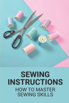 Paperback Sewing Instructions: How To Master Sewing Skills: The Craft Of Sewing Book