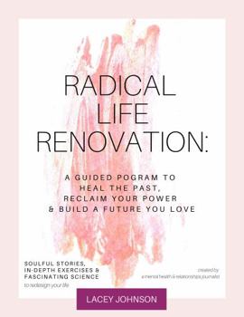 Paperback Radical Life Renovation: A Guided Program to Heal the Past, Reclaim Your Power & Build a Future You Love Book