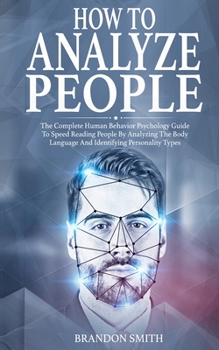 Paperback How to Analyze People: The Complete Human Behavior Psychology Guide to Speed Reading People by Analyzing their Body Language and Identifying Book