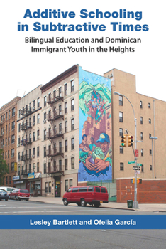 Paperback Additive Schooling in Subtractive Times: Bilingual Education and Dominican Immigrant Youth in the Heights Book