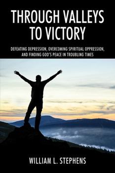 Paperback Through Valleys to Victory: Defeating Depression, Overcoming Spiritual Oppression, and Finding God's Peace in Troubling Times Book