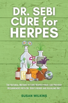 Paperback Dr. SEBI CURE FOR HERPES: The Natural Method to Cure Herpes Virus and Prevent Recurrences With Dr. Sebi's Herbs and Alkaline Diet Book