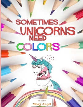 Paperback Sometimes Unicorns Need Colors: Coloring Book for People That Absolutely Love Unicorns Book