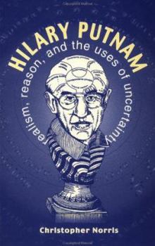 Paperback Hilary Putnam: Realism, Reason and the Uses of Uncertainty Book