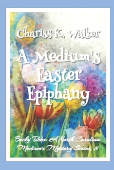 A Medium's Easter Epiphany: A Cozy Ghost Mystery - Book #5 of the Becky Tibbs: A North Carolina Medium's Mystery Series