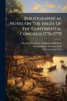 Bibliographical Notes On The Issues Of The Continental Congress 1776-1779: Reprinted From The "journals Of The Continental Congress."