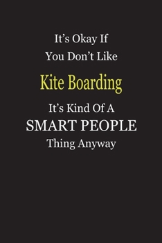 It's Okay If You Don't Like Kite Boarding It's Kind Of A Smart People Thing Anyway: Blank Lined Notebook Journal Gift Idea