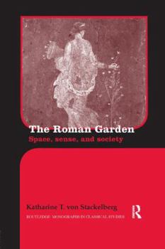 The Roman Garden: Space, Sense, and Society - Book  of the Routledge Monographs in Classical Studies