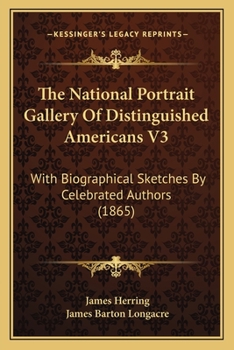 Paperback The National Portrait Gallery Of Distinguished Americans V3: With Biographical Sketches By Celebrated Authors (1865) Book