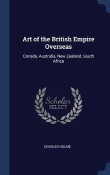 Hardcover Art of the British Empire Overseas: Canada, Australia, New Zealand, South Africa Book