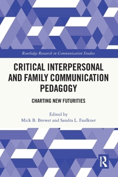 Critical Interpersonal Communication Pedagogy : Charting New Futurities