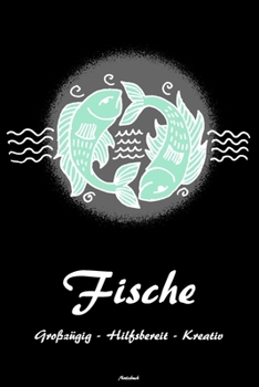 Fische Großzügig - Hilfsbereit - Kreativ Notizbuch: Sternzeichen Fisch Buch Horoskop Journal Astrologie Geburtstag Geschenk (German Edition)